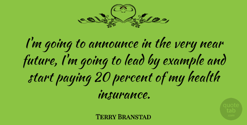 Terry Branstad Quote About Announce, Example, Future, Health, Lead: Im Going To Announce In...