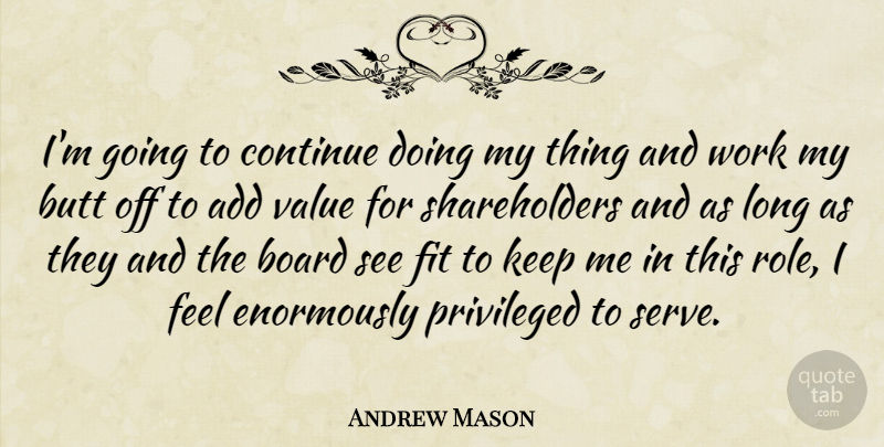 Andrew Mason Quote About Add, Board, Continue, Fit, Privileged: Im Going To Continue Doing...