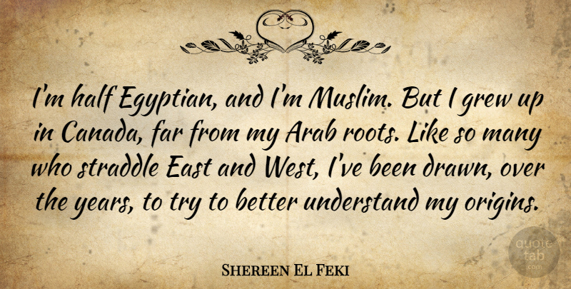 Shereen El Feki Quote About Arab, East, Far, Grew, Half: Im Half Egyptian And Im...