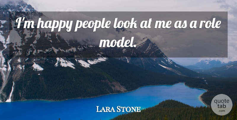 Lara Stone Quote About Role Models, People, Looks: Im Happy People Look At...