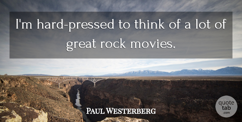 Paul Westerberg Quote About Movie, Thinking, Rocks: Im Hard Pressed To Think...