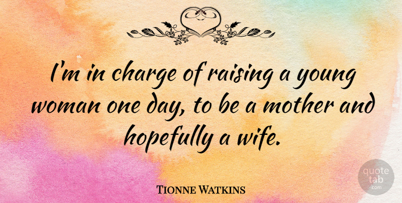 Tionne Watkins Quote About Mother, Wife, One Day: Im In Charge Of Raising...