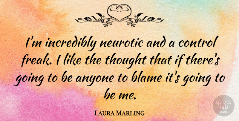 Laura Marling Quote About Freak, Blame, Neurotic: Im Incredibly Neurotic And A...