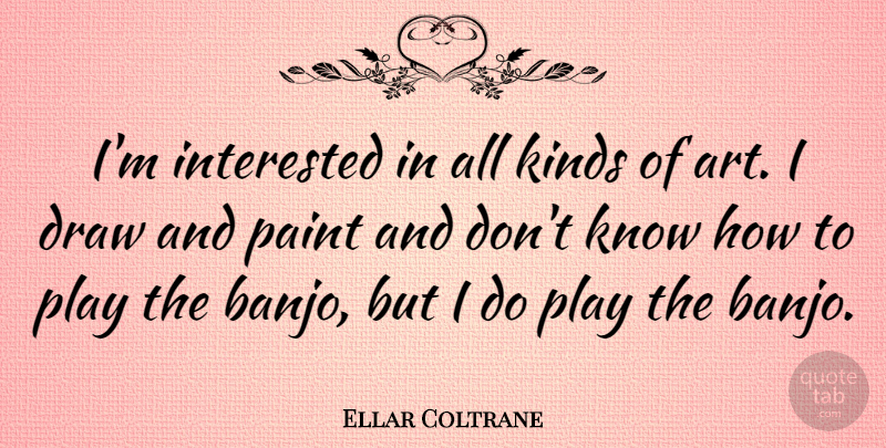 Ellar Coltrane Quote About Art, Draw, Interested: Im Interested In All Kinds...