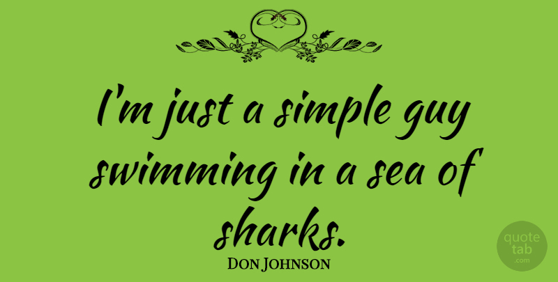 Don Johnson Quote About Swimming, Simple, Sharks: Im Just A Simple Guy...