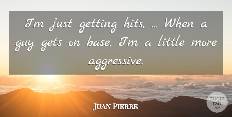 Juan Pierre Quote About Gets, Guy: Im Just Getting Hits When...