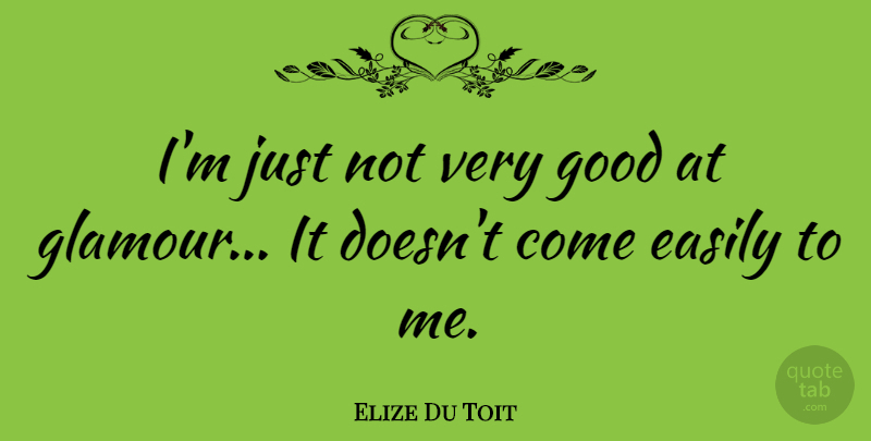 Elize Du Toit Quote About Style, Glamour, Very Good: Im Just Not Very Good...