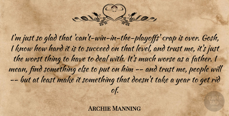 Archie Manning Quote About Crap, Deal, Glad, Hard, People: Im Just So Glad That...