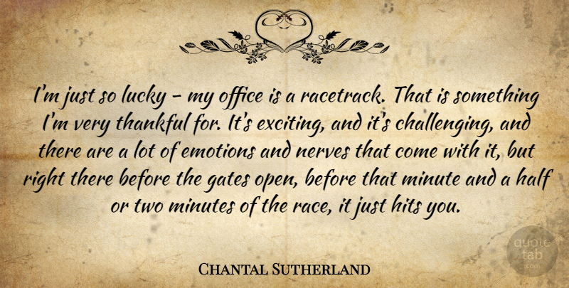 Chantal Sutherland Quote About Gates, Half, Hits, Minute, Minutes: Im Just So Lucky My...