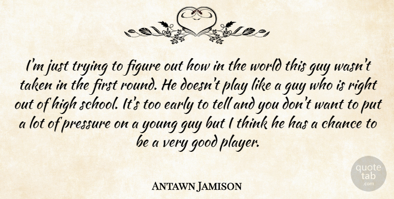 Antawn Jamison Quote About Chance, Early, Figure, Good, Guy: Im Just Trying To Figure...