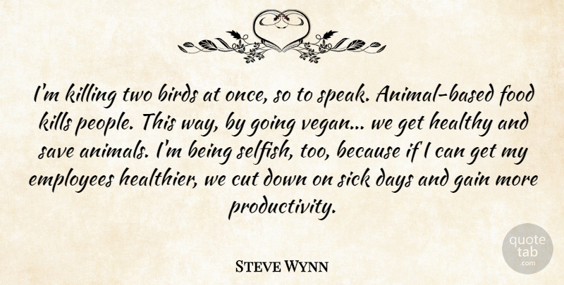 Steve Wynn Quote About Birds, Cut, Days, Employees, Food: Im Killing Two Birds At...