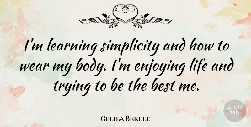 Gelila Bekele Quote About Simplicity, Enjoy Life, Trying: Im Learning Simplicity And How...