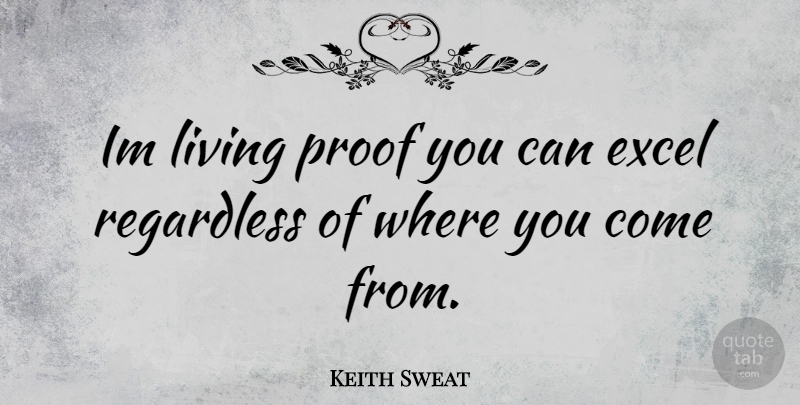 Keith Sweat Quote About Where You Come, Proof, Living Proof: Im Living Proof You Can...