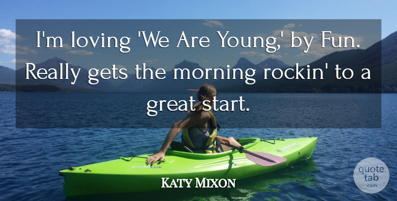 Katy Mixon Quote About Morning, Fun, Young: Im Loving We Are Young...