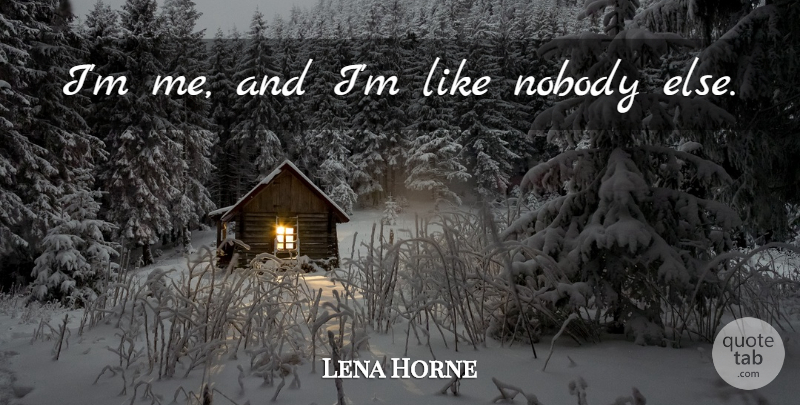 Lena Horne Quote About undefined: Im Me And Im Like...