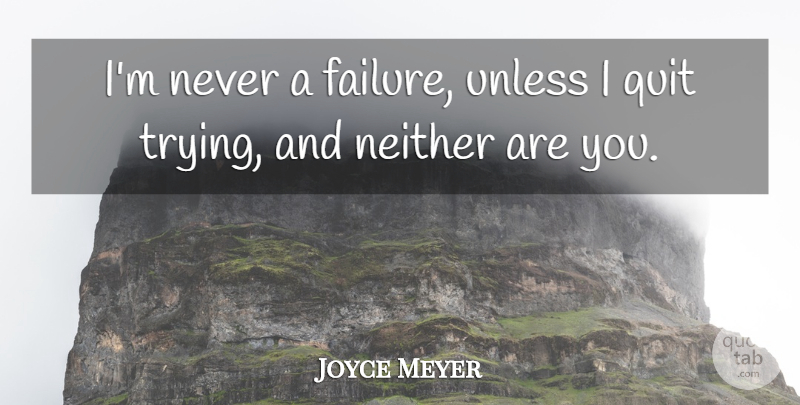 Joyce Meyer Quote About Trying, Quitting, I Quit: Im Never A Failure Unless...