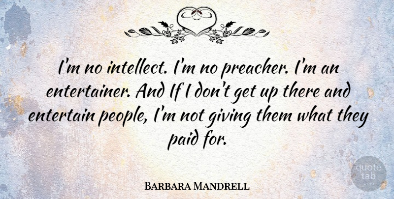 Barbara Mandrell Quote About Entertain: Im No Intellect Im No...