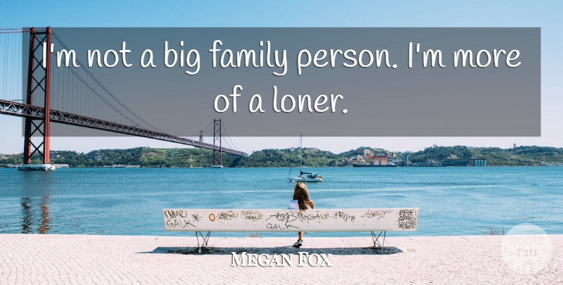 Megan Fox Quote About Family: Im Not A Big Family...