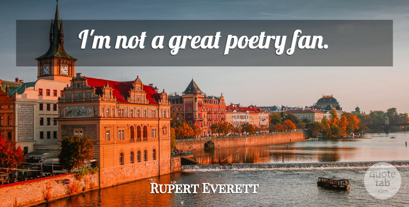 Rupert Everett Quote About Fans, Great Poetry, Great Poet: Im Not A Great Poetry...