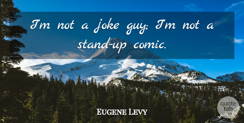 Eugene Levy Quote About Guy, Comic, Jokes: Im Not A Joke Guy...