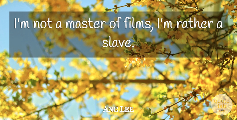 Ang Lee Quote About Film, Slave, Masters: Im Not A Master Of...