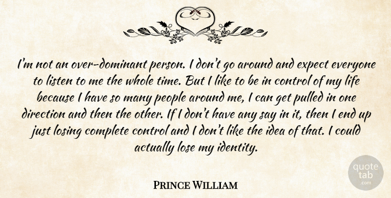 Prince William Quote About Complete, Control, Direction, Expect, Life: Im Not An Over Dominant...