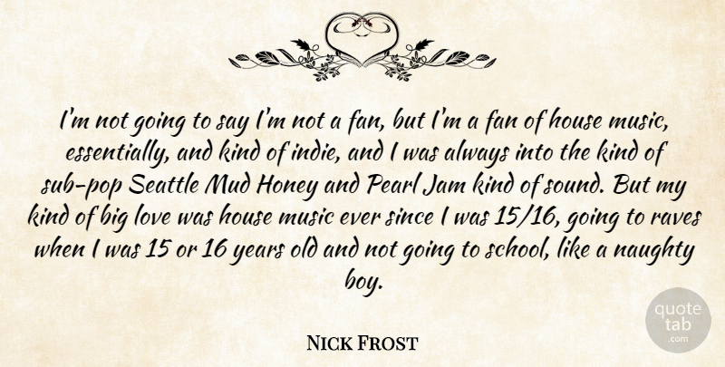 Nick Frost Quote About School, Boys, Naughty: Im Not Going To Say...