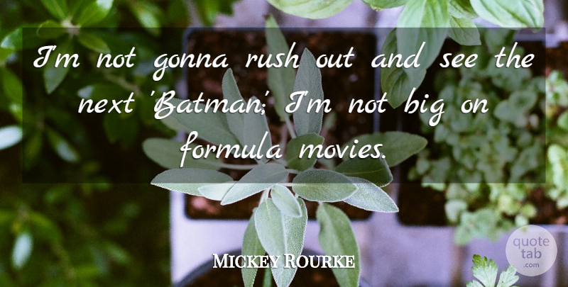 Mickey Rourke Quote About Formula, Gonna, Movies, Next: Im Not Gonna Rush Out...