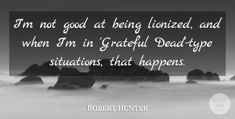 Robert Hunter Quote About Good: Im Not Good At Being...
