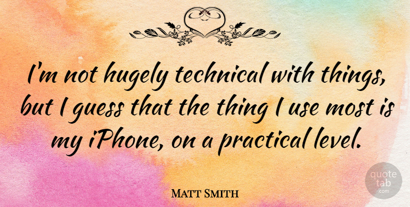 Matt Smith Quote About Iphone, Levels, Use: Im Not Hugely Technical With...