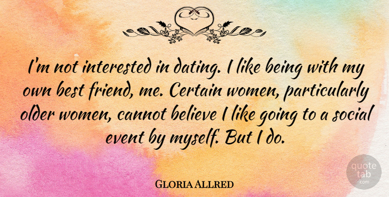 Gloria Allred Quote About Friendship, Believe, Dating: Im Not Interested In Dating...
