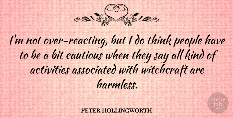 Peter Hollingworth Quote About Thinking, People, Kind: Im Not Over Reacting But...