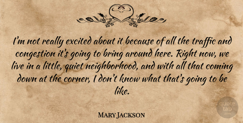 Mary Jackson Quote About Bring, Coming, Excited, Quiet, Traffic: Im Not Really Excited About...