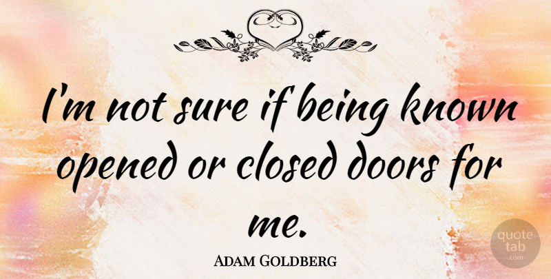 Adam Goldberg Quote About Closed, Opened: Im Not Sure If Being...
