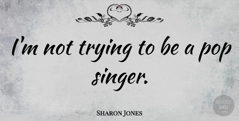 Sharon Jones Quote About Trying: Im Not Trying To Be...