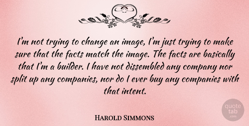 Harold Simmons Quote About Basically, Buy, Change, Companies, Match: Im Not Trying To Change...