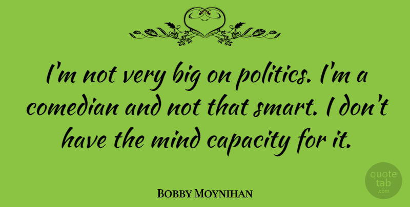 Bobby Moynihan Quote About Smart, Mind, Comedian: Im Not Very Big On...