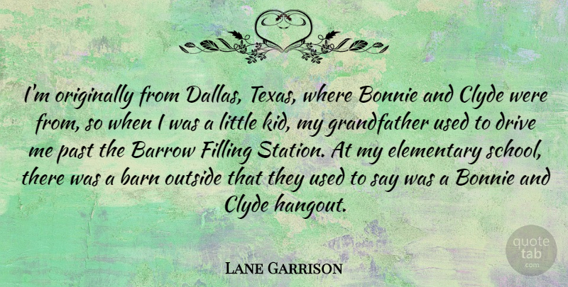 Lane Garrison Quote About Barn, Elementary, Filling, Originally, Outside: Im Originally From Dallas Texas...