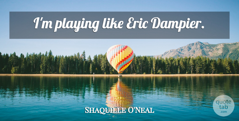 Shaquille O'Neal Quote About Basketball, Nba, Eric: Im Playing Like Eric Dampier...
