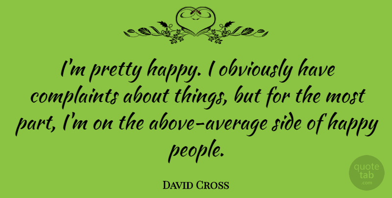 David Cross Quote About Average, People, Sides: Im Pretty Happy I Obviously...