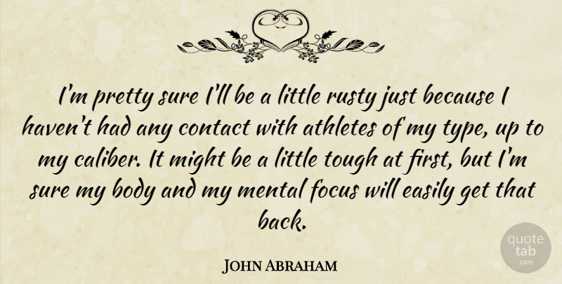 John Abraham Quote About Athletes, Body, Contact, Easily, Focus: Im Pretty Sure Ill Be...