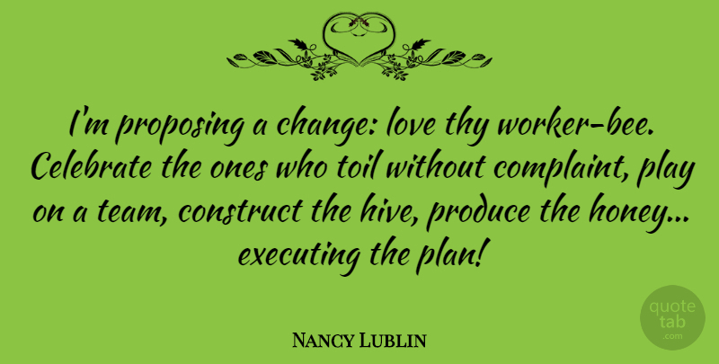 Nancy Lublin Quote About Celebrate, Change, Construct, Executing, Love: Im Proposing A Change Love...