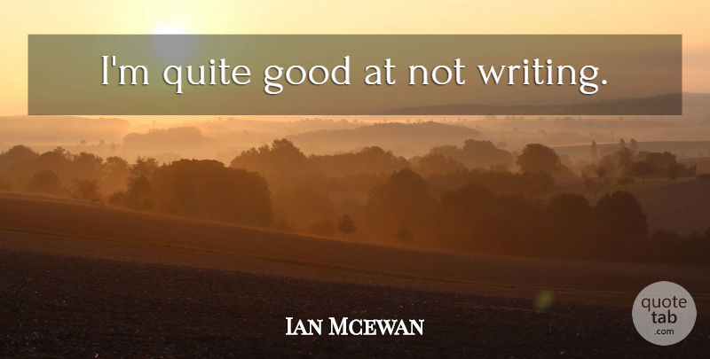 Ian Mcewan Quote About Writing: Im Quite Good At Not...