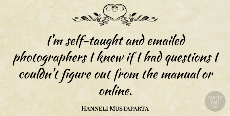 Hanneli Mustaparta Quote About Knew, Manual: Im Self Taught And Emailed...