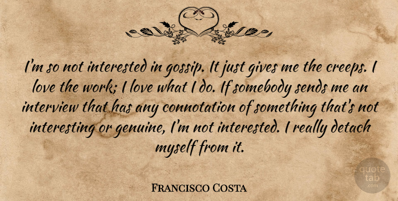 Francisco Costa Quote About Detach, Gives, Interested, Interview, Love: Im So Not Interested In...