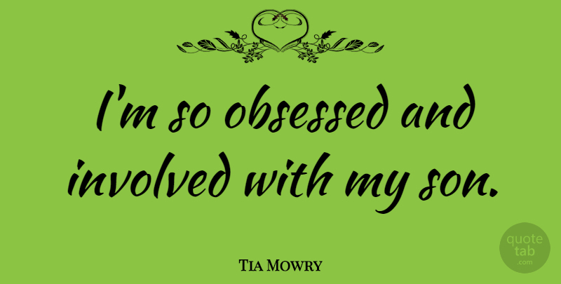 Tia Mowry Quote About Son, My Son, Obsessed: Im So Obsessed And Involved...