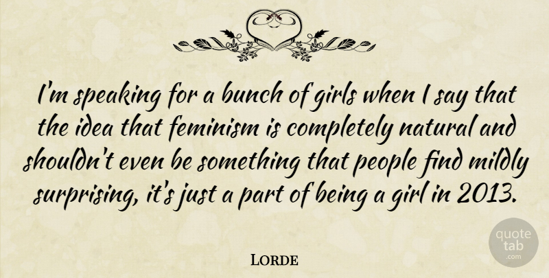Lorde Quote About Bunch, Girls, Natural, People, Speaking: Im Speaking For A Bunch...