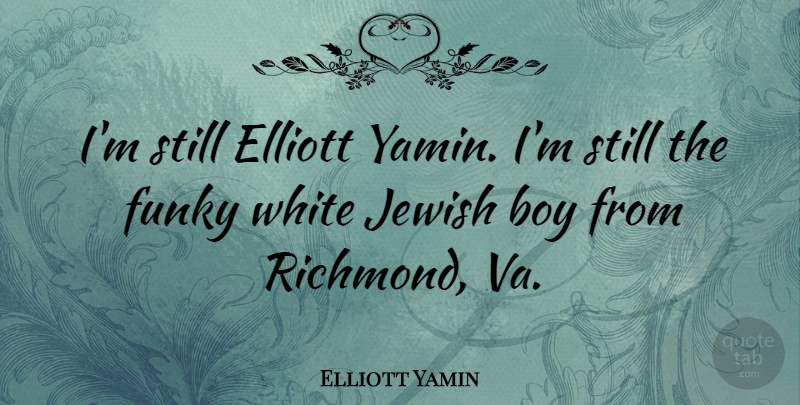 Elliott Yamin Quote About Boys, White, Funky: Im Still Elliott Yamin Im...