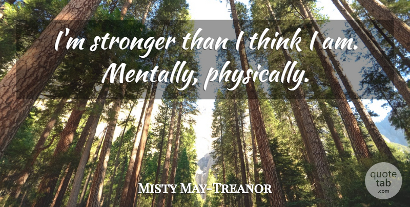 Misty May-Treanor Quote About Volleyball, Thinking, Stronger: Im Stronger Than I Think...