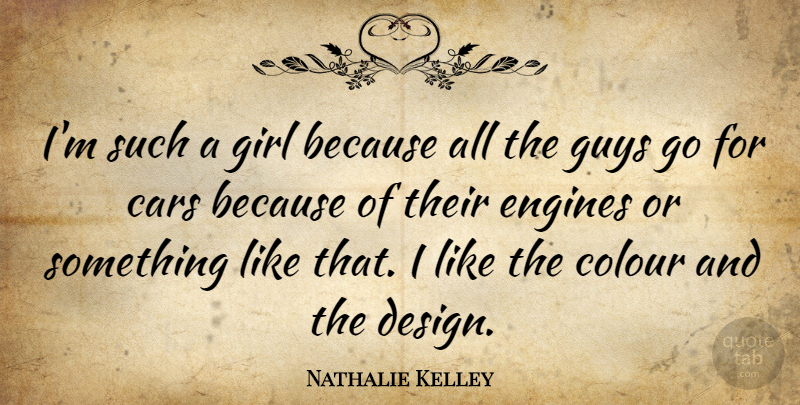 Nathalie Kelley Quote About Colour, Design, Engines, Guys: Im Such A Girl Because...